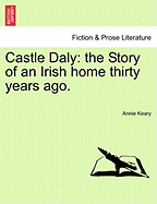 Castle Daly: The Story of an Irish Home Thirty Years Ago. Vol. I.