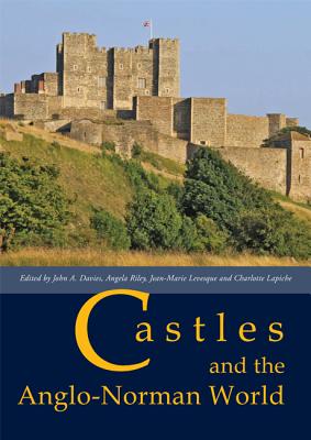 Castles and the Anglo-Norman World - Davies, John A. (Editor), and Riley, Angela (Editor), and Levesque, Jean-Marie (Editor)