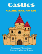 Castles Coloring Book for Kids: Princesses, Princes, Kings, Queens, Knights, and Dragons