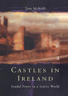 Castles in Ireland: Feudal Power in a Gaelic World - McNeill, T E