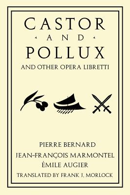 Castor and Pollux and Other Opera Libretti - Marmontel, Jean Francois, and Augier, Emile, and Morlock, Frank J (Editor)