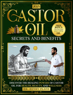 "Castor Oil: Secrets and Benefits" Discover the Healing Powers of Castor Oil for Health, Beauty, and Wellness Henry