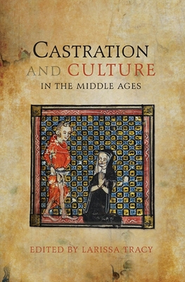 Castration and Culture in the Middle Ages - Tracy, Larissa (Contributions by), and Adams, Anthony (Contributions by), and Eska, Charlene (Contributions by)