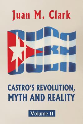 Castro's Revolution, Myth and Reality: Volume II - Clark, Juan M