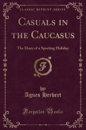 Casuals in the Caucasus: The Diary of a Sporting Holiday (Classic Reprint)