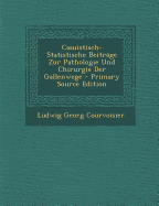 Casuistisch-Statistische Beitrage Zur Pathologie Und Chirurgie Der Gallenwege