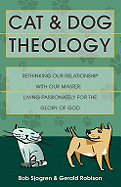 Cat and Dog Theology: Rethinking Our Relationship with Our Master. Living Passionately for the Glory of God