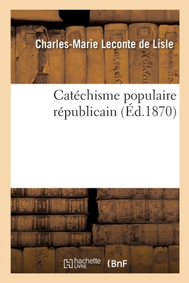 Cat?chisme Populaire R?publicain - LeConte de Lisle, Charles-Marie, and Courbet, Ernest, and de Ricard, Louis-Xavier