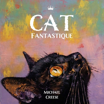 Cat Fantastique - Creese, Michael