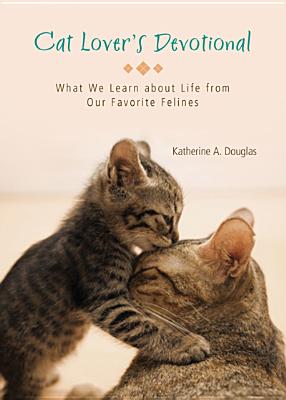 Cat Lover's Devotional: What We Learn about Life from Our Favorite Felines - Douglas, Katherine Anne