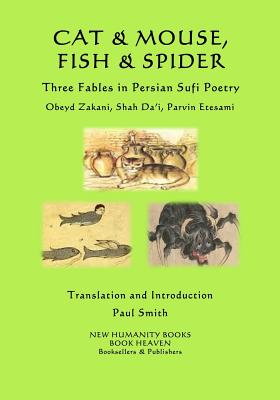 Cat & Mouse, Fish & Spider: Three Fables in Persian Sufi Poetry - Da'i, Shah, and Etesami, Parvin, and Smith, Paul (Translated by)