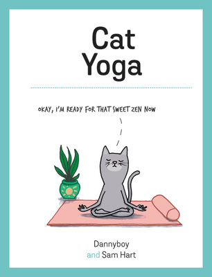 Cat Yoga: Purrfect Poses for Flexible Felines - Hart, Sam