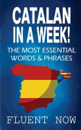 Catalan: Learn Catalan in a Week! the Most Essential Words & Phrases in Catalan: The Ultimate Phrasebook for Catalan Language Beginners (Learn Catalan, Catalan Phrases, Catalan Language)