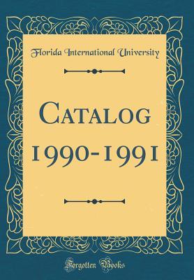 Catalog 1990-1991 (Classic Reprint) - University, Florida International