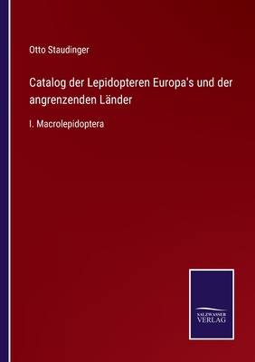 Catalog der lepidopteren Europa's und der angrenzenden L?nder: I. Macrolepidoptera - Staudinger, Otto