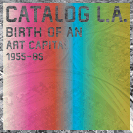 Catalog L.A.: Birth of an Art Capital 1955-1985 - Grenier, Catherine (Editor)