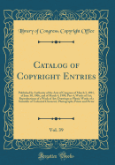 Catalog of Copyright Entries, Vol. 39: Published by Authority of the Acts of Congress of March 3, 1891, of June 30, 1906, and of March 4, 1909; Part 4, Works of Art; Reproductions of a Work of Art; Drawings or Plastic Works of a Scientific of Technical Ch