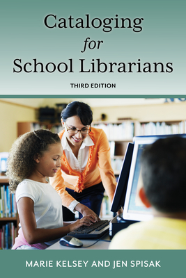 Cataloging for School Librarians - Kelsey, Marie, and Spisak, Jen