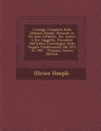 Catalogo Completo Delle Edizioni Hoepli: Elencate in Un Solo Alfabeto, Per Autori E Per Soggetti, Preceduti Dall'indice Cronologico Delle Singole Pubblicazioni Dal 1871 Al 1907