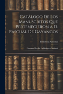 Catalogo de Los Manuscritos Que Pertenecieron A D. Pascual de Gayangos: Existentes Hoy En La Biblioteca Nacional