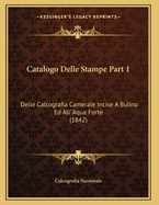 Catalogo Delle Stampe Part 1: Delle Calcografia Camerale Incise a Bulino Ed All' Aqua Forte (1842)