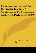 Catalogo DOS Livros, Que Se Hao de Ler Para a Continuacao Do Diccionario Da Lingua Portugueza (1799)