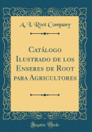 Catalogo Ilustrado de los Enseres de Root para Agricultores (Classic Reprint)
