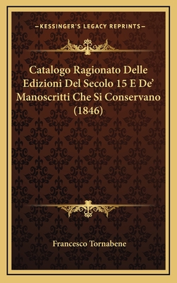 Catalogo Ragionato Delle Edizioni del Secolo 15 E de' Manoscritti Che Si Conservano (1846) - Tornabene, Francesco