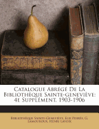 Catalogue Abrege de La Bibliotheque Sainte-Genevieve: 4e Supplement, 1903-1906