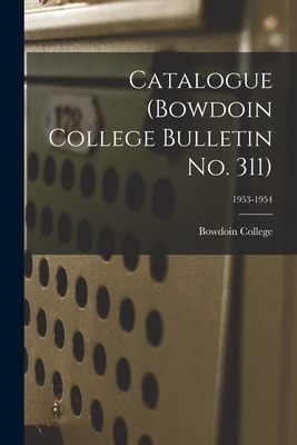 Catalogue (Bowdoin College Bulletin No. 311); 1953-1954 - Bowdoin College (Creator)