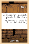 Catalogue d'Ameublements, Tapisseries Des Gobelins Et de Beauvais Provenant Du Ch?teau de S.
