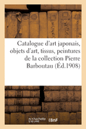 Catalogue d'Art Japonais, Objets d'Art, Tissus Anciens, Peintures Et Estampes: de la Collection Pierre Barboutau