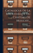 Catalogue de La Bibliotheque Du Chateau de Mouchy...
