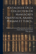 Catalogue de la Collection de Manuscrits Orientaux, Arabes, Persans Et Turcs...