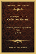 Catalogue de La Collection Moreau: Tableaux, Dessins, Aquarelles Et Pastels (1907)