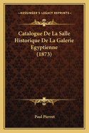 Catalogue De La Salle Historique De La Galerie Egyptienne (1873)