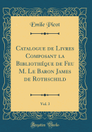 Catalogue de Livres Composant La Biblioth?que de Feu M. Le Baron James de Rothschild, Vol. 3 (Classic Reprint)