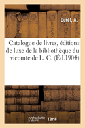 Catalogue de Livres Modernes, ?ditions de Luxe Sur Papiers de Chine Et Du Japon: de la Biblioth?que Du Vicomte de L.C.