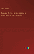 Catalogue de livres rares et precieux la plupart relies en maroquin ancien