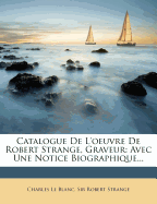 Catalogue De L'oeuvre De Robert Strange, Graveur: Avec Une Notice Biographique...