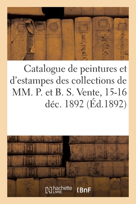 Catalogue de Peintures Et d'Estampes Japonaises, Oeuvres d'Art, Objets de Curiosit?: Et Pi?ces Des Collections de MM. P. Et B. S. Vente, 15-16 D?cembre 1892 - LeRoux, Ernest