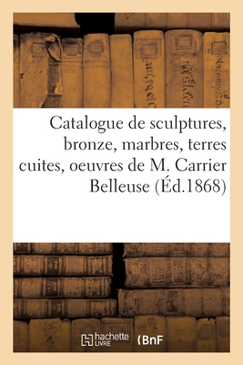 Catalogue de Sculptures, Bronze, Marbres, Terres Cuites Et Pl?tres Originaux: Oeuvres de M. Carrier Belleuse - Petit, Francis