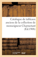 Catalogue de Tableaux Anciens, Oeuvres Importantes Des Primitifs, Dessins, Pastels, Gouaches: Aquarelles, Miniatures de la Collection de Monseigneur Charmetant