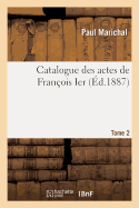 Catalogue Des Actes de Franois Ier. Tome 2