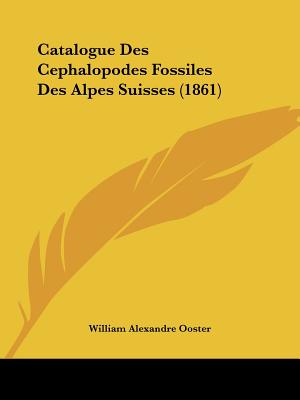 Catalogue Des Cephalopodes Fossiles Des Alpes Suisses (1861) - Ooster, William Alexandre