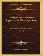 Catalogue Des Collections Rapportees de L'Amerique Russe: Aujourd' Hui Territoire D'Aliaska (1872)