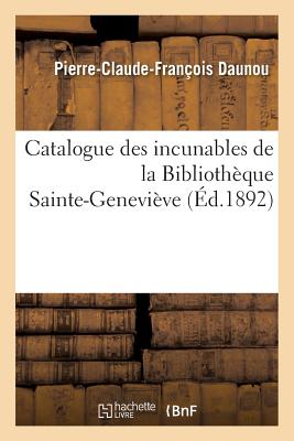 Catalogue Des Incunables de La Bibliotheque Sainte-Genevieve - Daunou, Pierre-Claude-Fran?ois