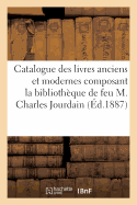 Catalogue Des Livres Anciens Et Modernes Composant La Bibliothque de Feu M. Charles Jourdain