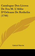 Catalogue Des Livres de Feu M. L'Abbe D'Orleans de Rothelin (1746) - Martin, Gabriel