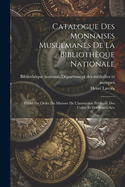 Catalogue Des Monnaises Musulmanes De La Biblioth?que Nationale: Publi? Par Ordre Du Ministre De L'instruction Publique, Des Cultes Et Des Beaux-arts